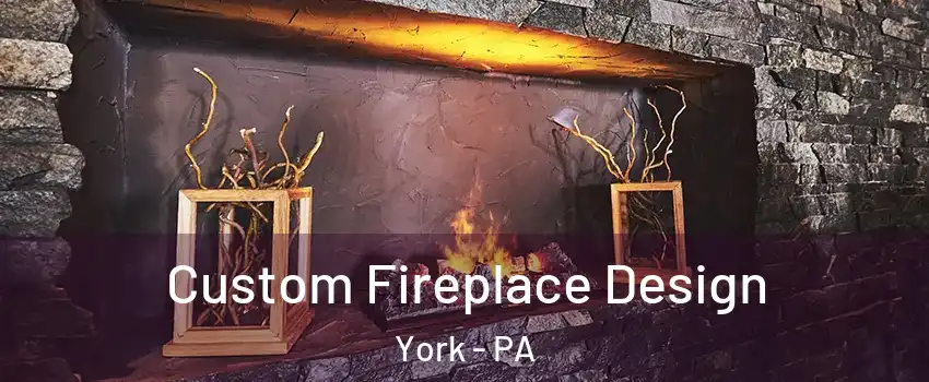  Custom Fireplace Design York - PA