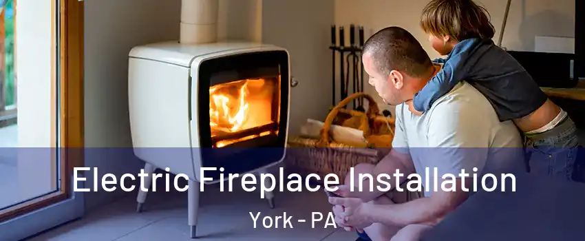  Electric Fireplace Installation York - PA