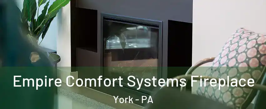  Empire Comfort Systems Fireplace York - PA