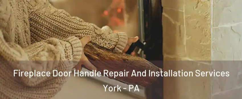  Fireplace Door Handle Repair And Installation Services York - PA