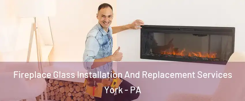  Fireplace Glass Installation And Replacement Services York - PA