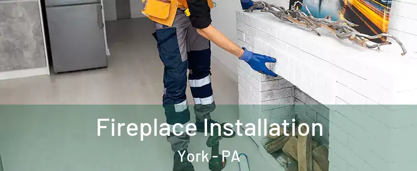  Fireplace Installation York - PA