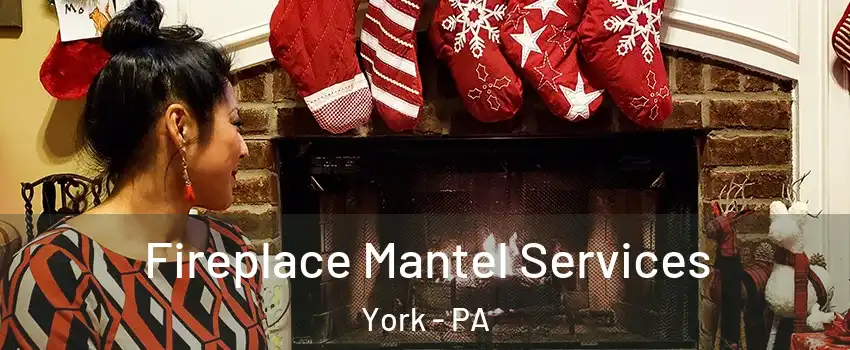  Fireplace Mantel Services York - PA