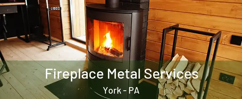 Fireplace Metal Services York - PA