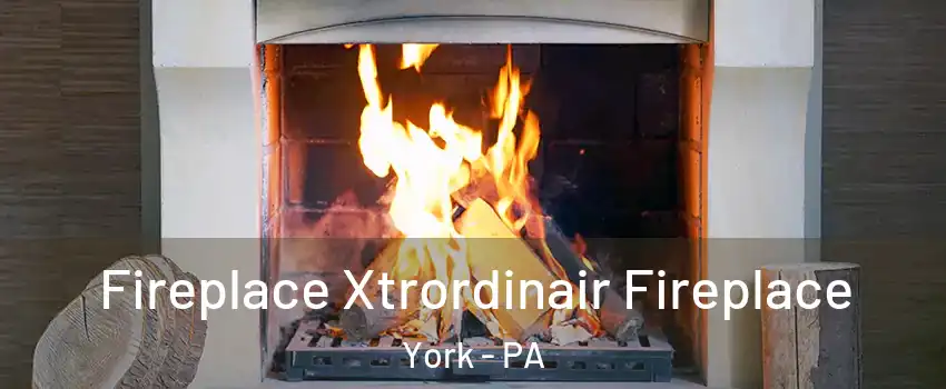  Fireplace Xtrordinair Fireplace York - PA