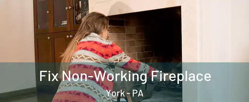  Fix Non-Working Fireplace York - PA