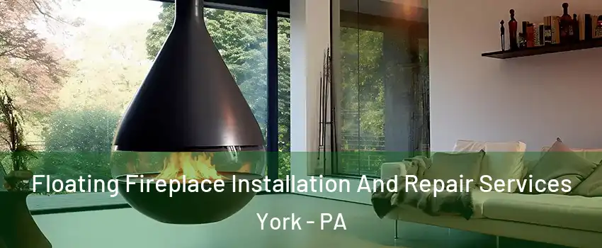 Floating Fireplace Installation And Repair Services York - PA