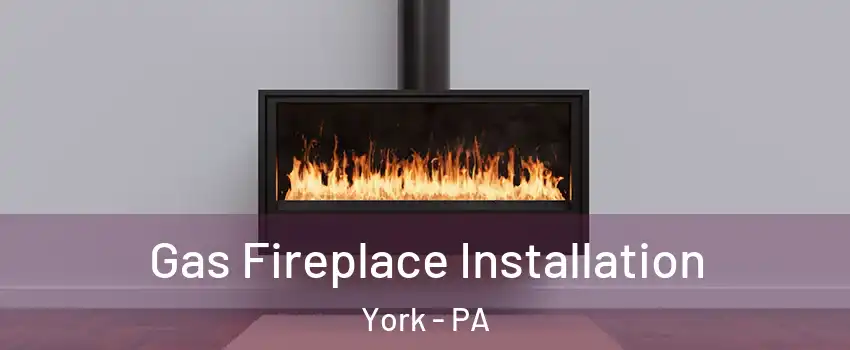  Gas Fireplace Installation York - PA