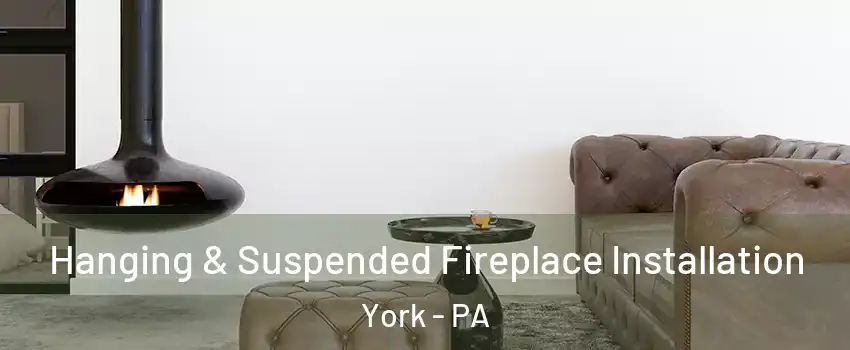  Hanging & Suspended Fireplace Installation York - PA