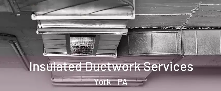  Insulated Ductwork Services York - PA