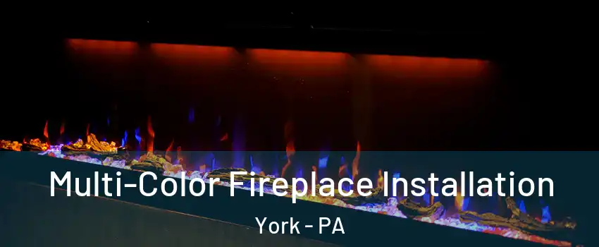  Multi-Color Fireplace Installation York - PA