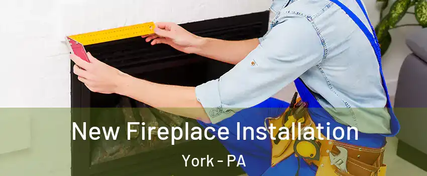  New Fireplace Installation York - PA
