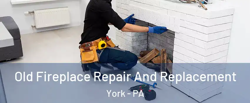  Old Fireplace Repair And Replacement York - PA