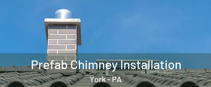  Prefab Chimney Installation York - PA