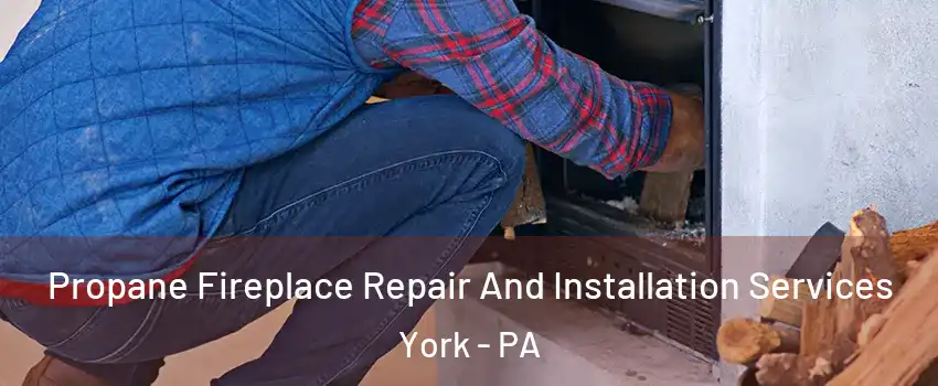  Propane Fireplace Repair And Installation Services York - PA