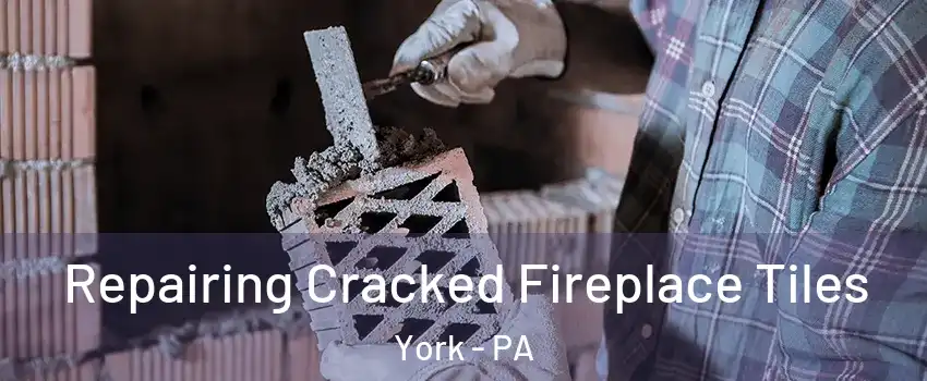  Repairing Cracked Fireplace Tiles York - PA