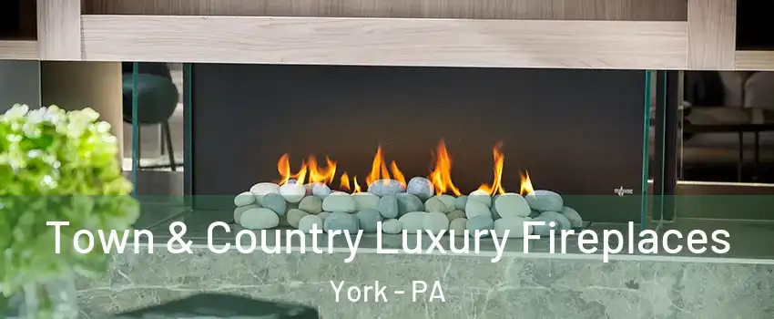  Town & Country Luxury Fireplaces York - PA