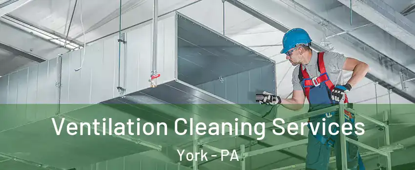 Ventilation Cleaning Services York - PA