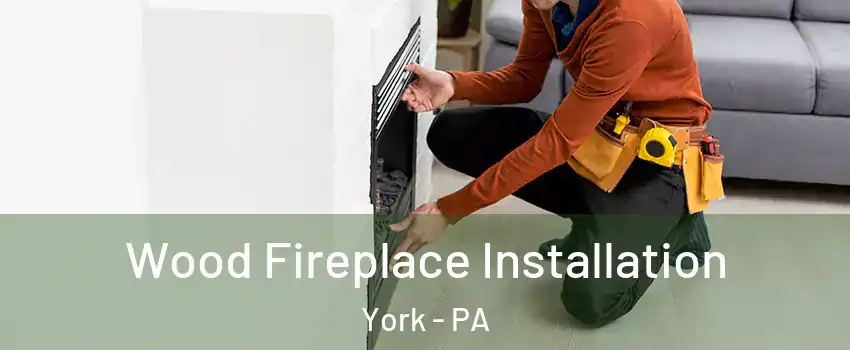  Wood Fireplace Installation York - PA
