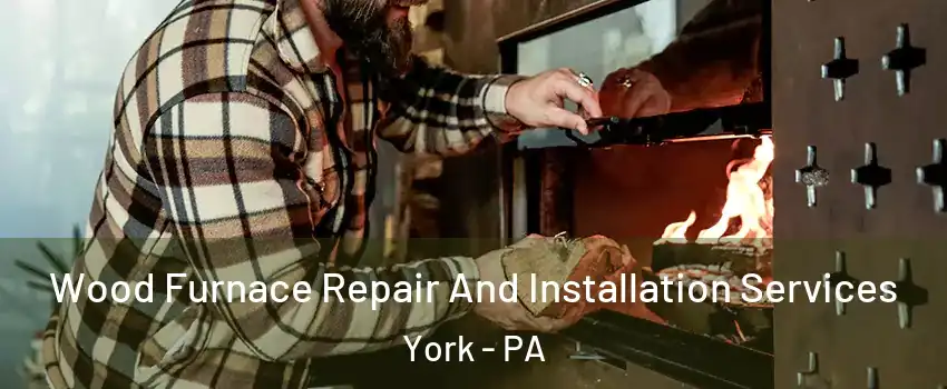  Wood Furnace Repair And Installation Services York - PA